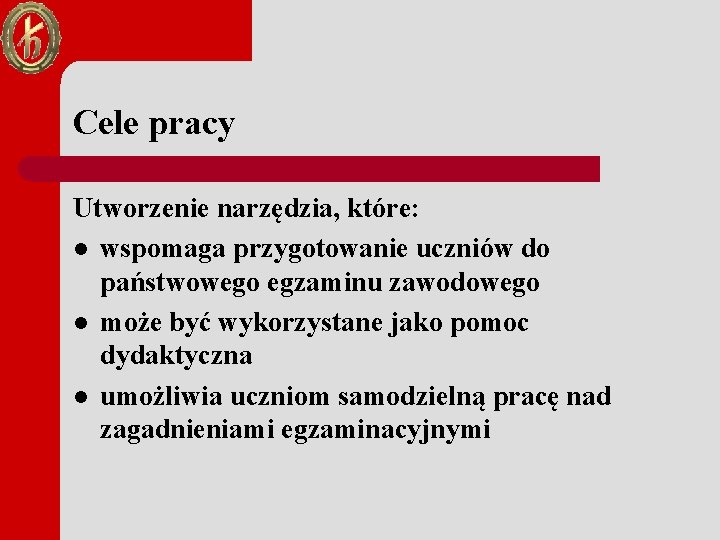 Cele pracy Utworzenie narzędzia, które: l wspomaga przygotowanie uczniów do państwowego egzaminu zawodowego l