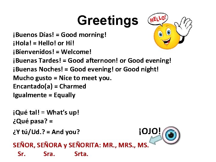 Greetings ¡Buenos Días! = Good morning! ¡Hola! = Hello! or Hi! ¡Bienvenidos! = Welcome!