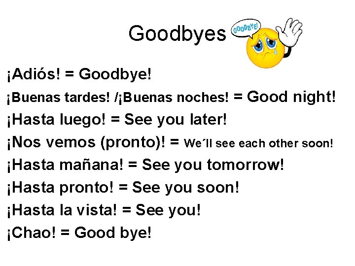 Goodbyes ¡Adiós! = Goodbye! ¡Buenas tardes! /¡Buenas noches! = Good night! ¡Hasta luego! =