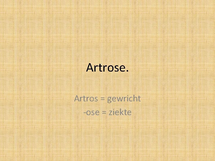 Artrose. Artros = gewricht -ose = ziekte 