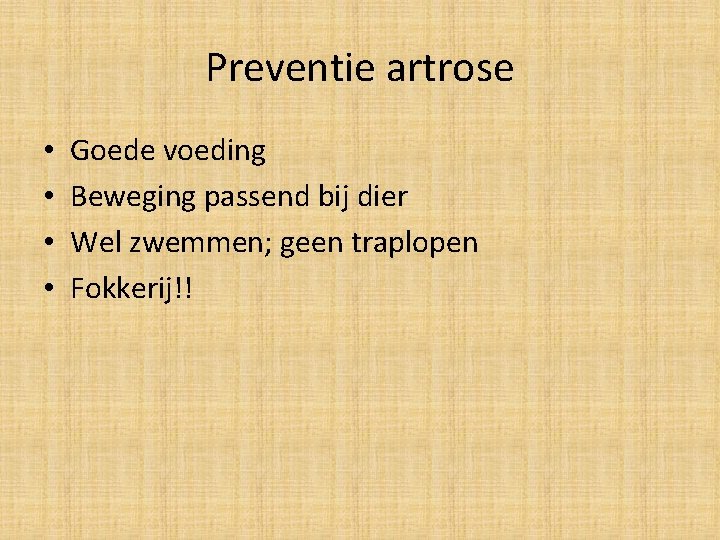 Preventie artrose • • Goede voeding Beweging passend bij dier Wel zwemmen; geen traplopen