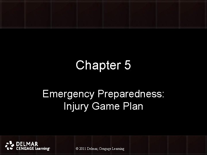 Chapter 5 Emergency Preparedness: Injury Game Plan © 2011 Delmar, Cengage Learning © 2010