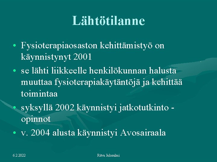 Lähtötilanne • Fysioterapiaosaston kehittämistyö on käynnistynyt 2001 • se lähti liikkeelle henkilökunnan halusta muuttaa