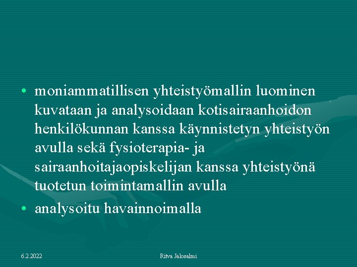  • moniammatillisen yhteistyömallin luominen kuvataan ja analysoidaan kotisairaanhoidon henkilökunnan kanssa käynnistetyn yhteistyön avulla