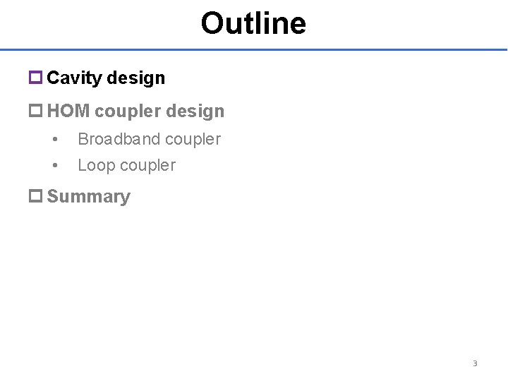 Outline p Cavity design p HOM coupler design • Broadband coupler • Loop coupler