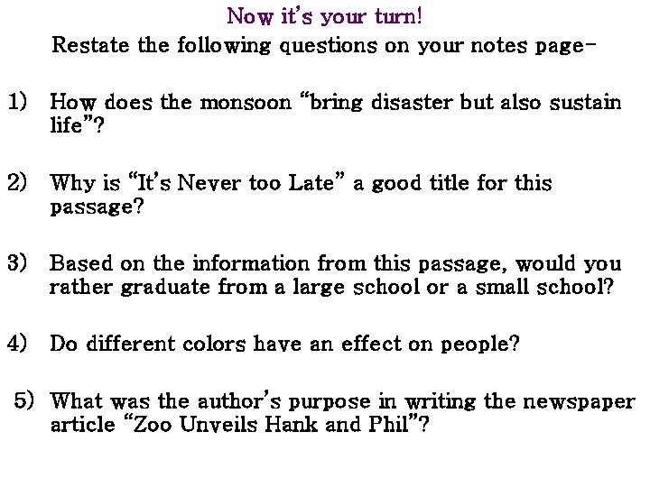 Now it’s your turn! Restate the following questions on your notes page 1) How