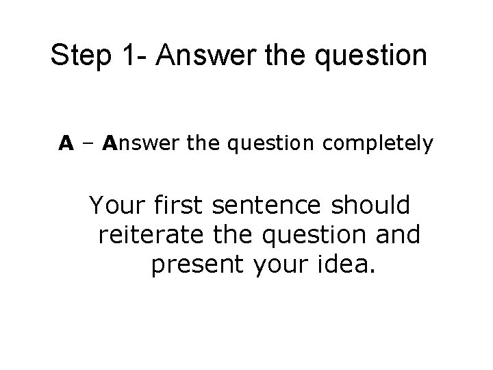 Step 1 - Answer the question A – Answer the question completely Your first