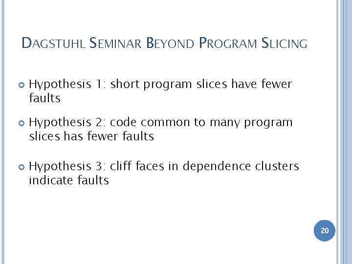 DAGSTUHL SEMINAR BEYOND PROGRAM SLICING Hypothesis 1: short program slices have fewer faults Hypothesis