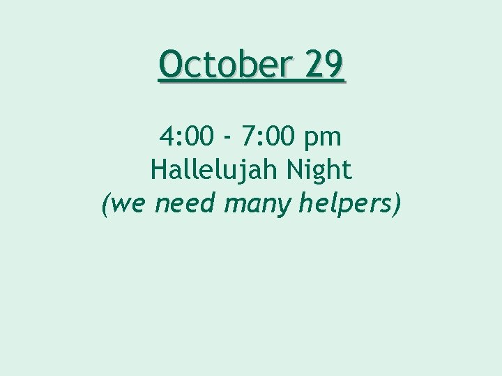 October 29 4: 00 - 7: 00 pm Hallelujah Night (we need many helpers)