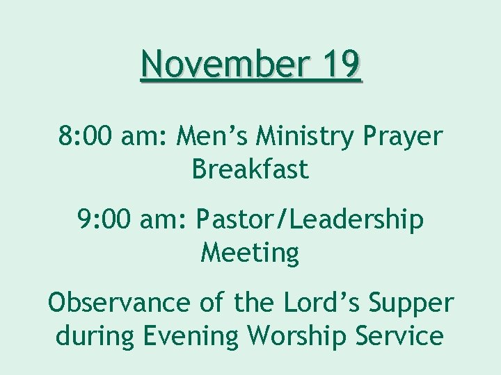 November 19 8: 00 am: Men’s Ministry Prayer Breakfast 9: 00 am: Pastor/Leadership Meeting
