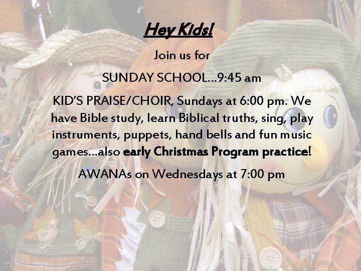 Hey Kids! Join us for SUNDAY SCHOOL… 9: 45 am KID’S PRAISE/CHOIR, Sundays at