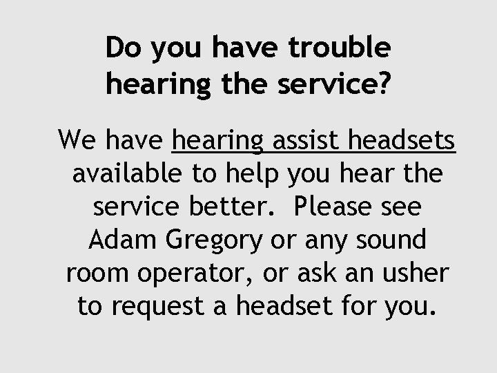 Do you have trouble hearing the service? We have hearing assist headsets available to