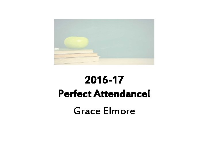 2016 -17 Perfect Attendance! Grace Elmore 