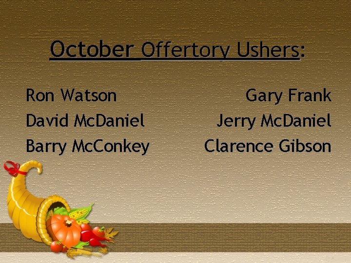 October Offertory Ushers: Ron Watson David Mc. Daniel Barry Mc. Conkey Gary Frank Jerry