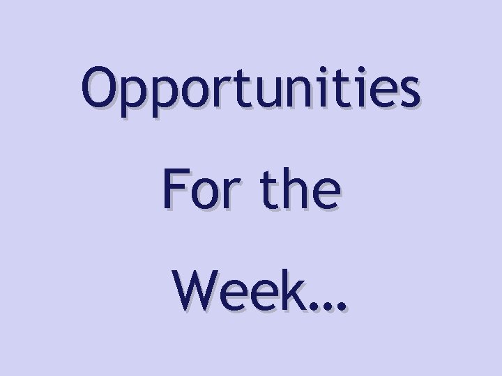 Opportunities For the Week… 