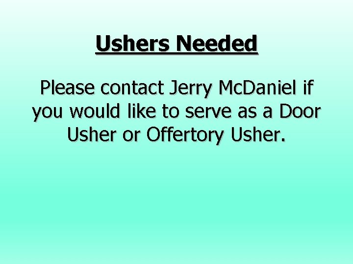 Ushers Needed Please contact Jerry Mc. Daniel if you would like to serve as