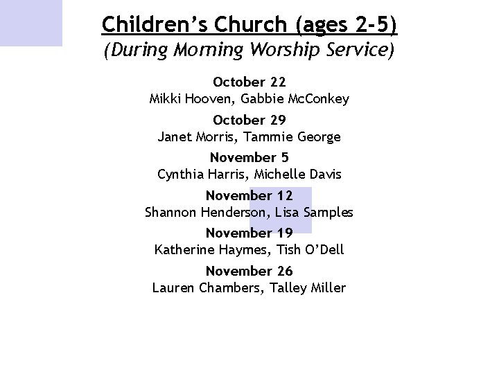 Children’s Church (ages 2 -5) (During Morning Worship Service) October 22 Mikki Hooven, Gabbie