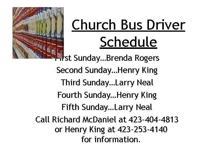 Church Bus Driver Schedule First Sunday…Brenda Rogers Second Sunday…Henry King Third Sunday…Larry Neal Fourth