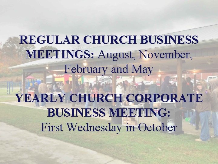 REGULAR CHURCH BUSINESS MEETINGS: August, November, February and May YEARLY CHURCH CORPORATE BUSINESS MEETING: