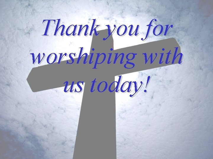 Thank you for worshiping with us today! 