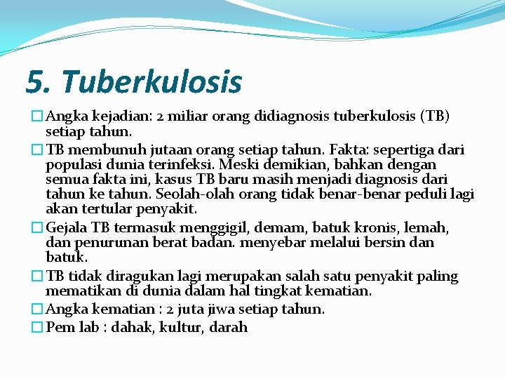 5. Tuberkulosis �Angka kejadian: 2 miliar orang didiagnosis tuberkulosis (TB) setiap tahun. �TB membunuh