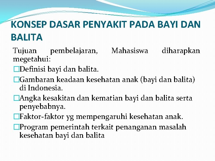 KONSEP DASAR PENYAKIT PADA BAYI DAN BALITA Tujuan pembelajaran, Mahasiswa diharapkan megetahui: �Definisi bayi