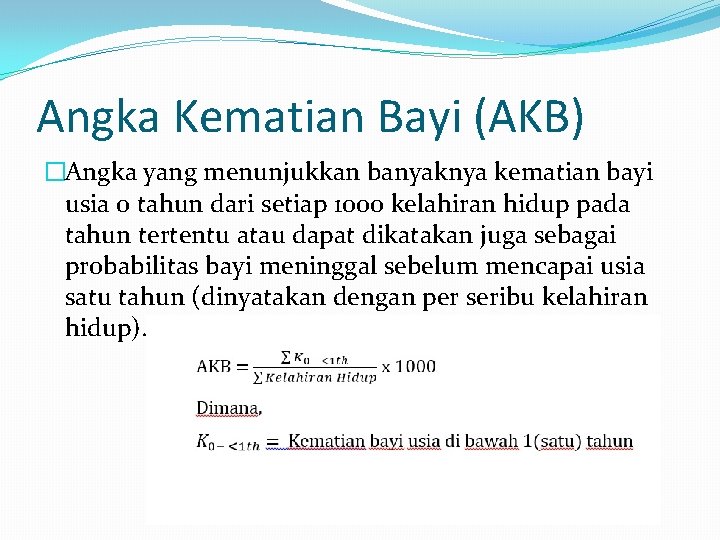 Angka Kematian Bayi (AKB) �Angka yang menunjukkan banyaknya kematian bayi usia 0 tahun dari