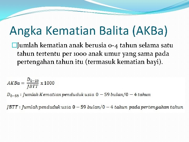 Angka Kematian Balita (AKBa) �Jumlah kematian anak berusia 0 -4 tahun selama satu tahun