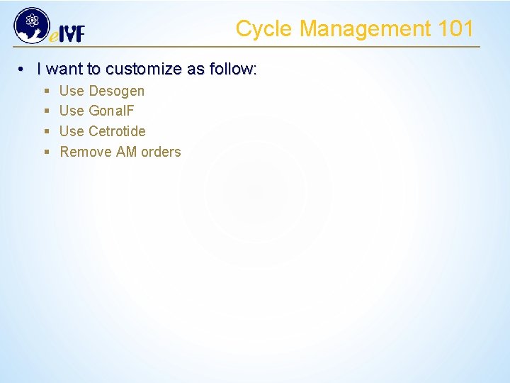 Cycle Management 101 • I want to customize as follow: § § Use Desogen