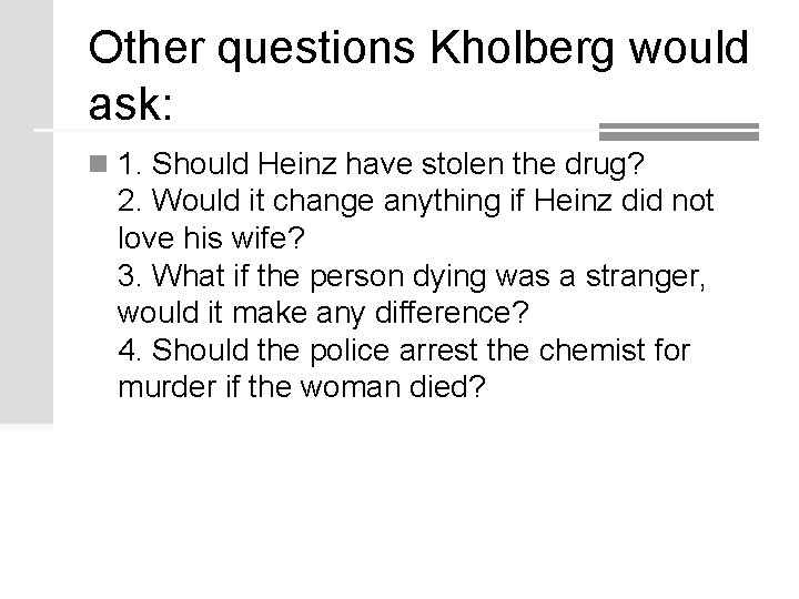 Other questions Kholberg would ask: n 1. Should Heinz have stolen the drug? 2. Other questions Kholberg would ask: n 1. Should Heinz have stolen the drug? 2.