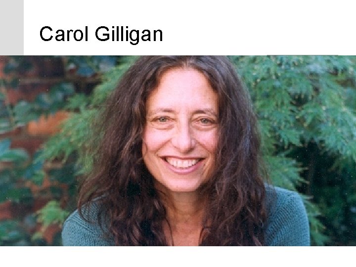 Carol Gilligan Carol Gilligan