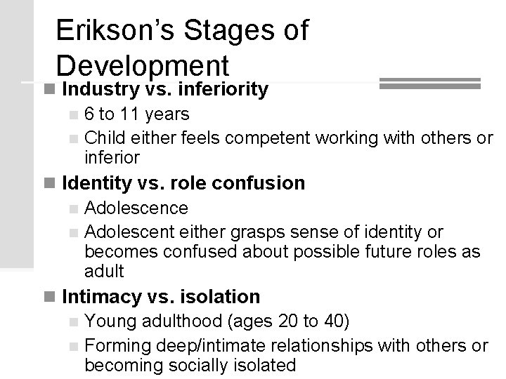 Erikson’s Stages of Development n Industry vs. inferiority n 6 to 11 years n Erikson’s Stages of Development n Industry vs. inferiority n 6 to 11 years n