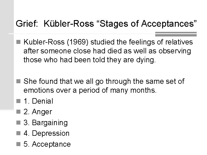 Grief: Kübler-Ross “Stages of Acceptances” n Kubler-Ross (1969) studied the feelings of relatives after Grief: Kübler-Ross “Stages of Acceptances” n Kubler-Ross (1969) studied the feelings of relatives after