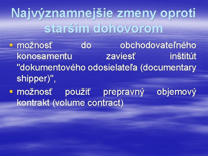 Najvýznamnejšie zmeny oproti starším dohovorom § možnosť do obchodovateľného konosamentu zaviesť inštitút "dokumentového odosielateľa