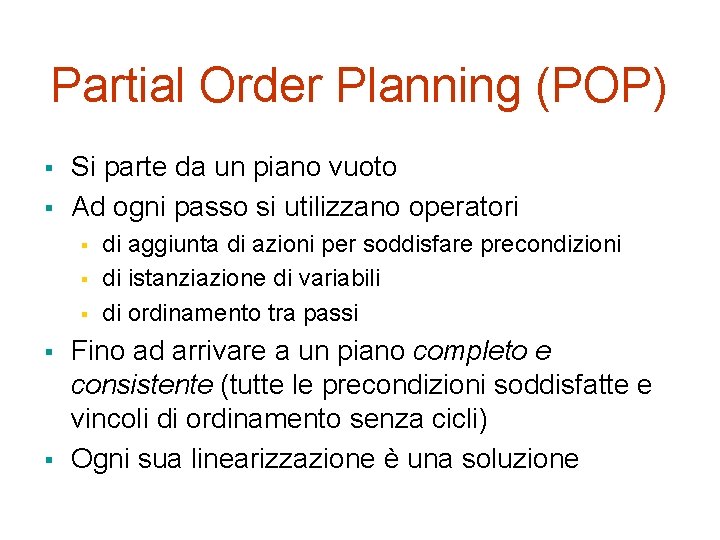 Partial Order Planning (POP) § § Si parte da un piano vuoto Ad ogni