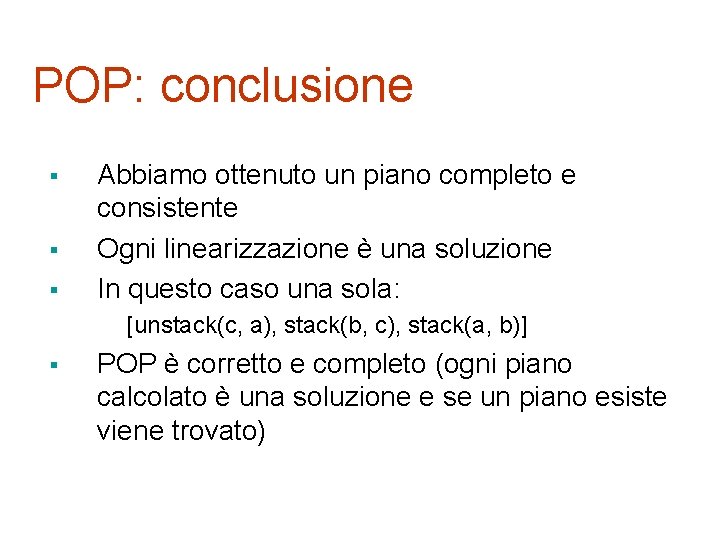 POP: conclusione § § § Abbiamo ottenuto un piano completo e consistente Ogni linearizzazione