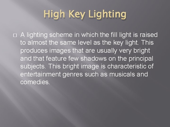 High Key Lighting � A lighting scheme in which the fill light is raised