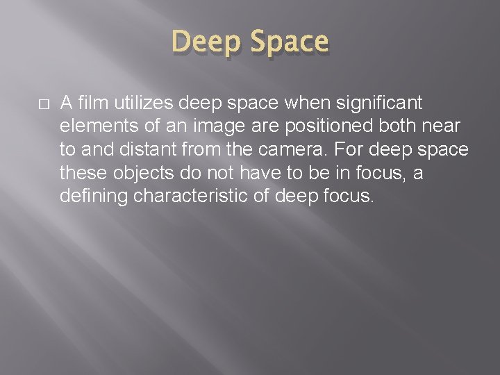 Deep Space � A film utilizes deep space when significant elements of an image