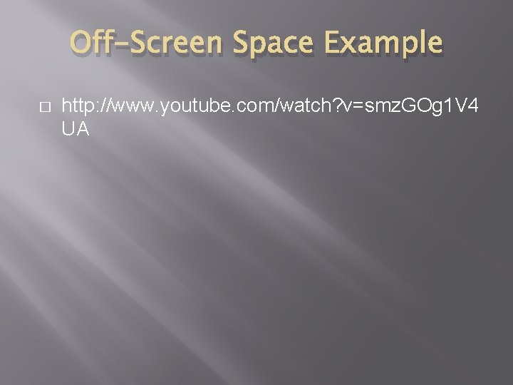 Off-Screen Space Example � http: //www. youtube. com/watch? v=smz. GOg 1 V 4 UA