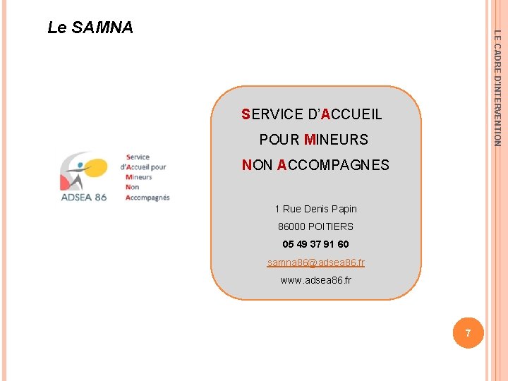 LE CADRE D'INTERVENTION Le SAMNA SERVICE D’ACCUEIL POUR MINEURS NON ACCOMPAGNES 1 Rue Denis