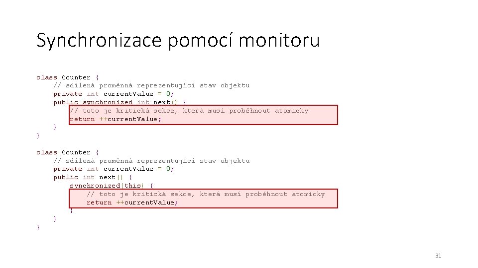 Synchronizace pomocí monitoru class Counter { // sdílená proměnná reprezentující stav objektu private int