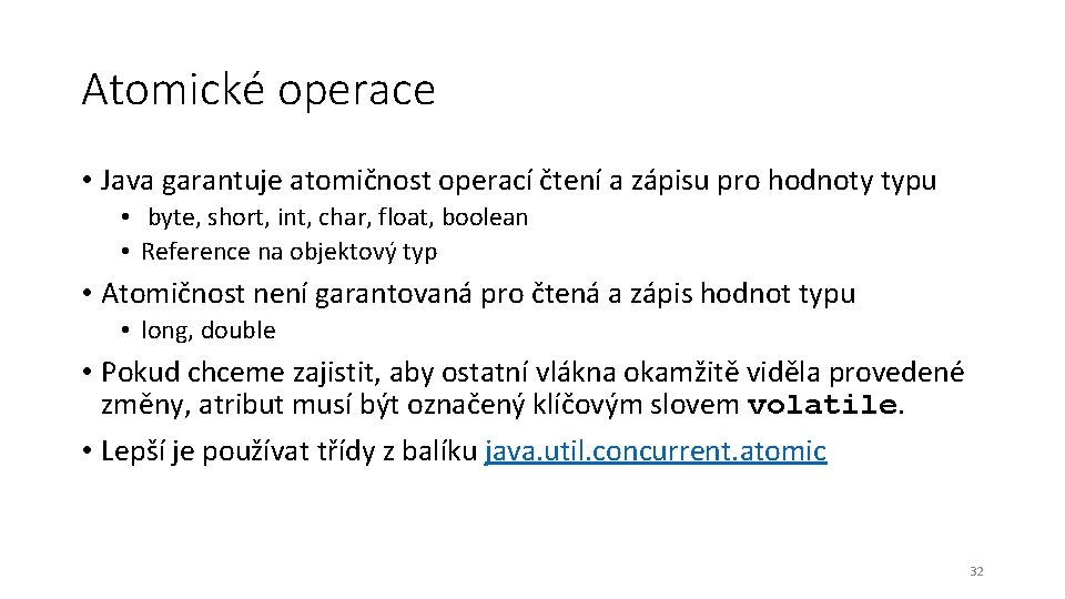 Atomické operace • Java garantuje atomičnost operací čtení a zápisu pro hodnoty typu •