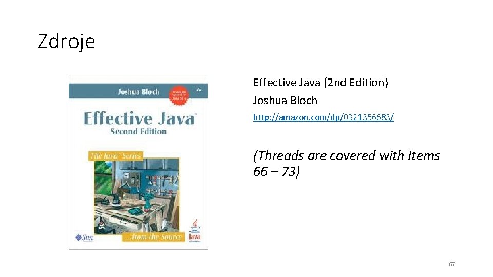 Zdroje Effective Java (2 nd Edition) Joshua Bloch http: //amazon. com/dp/0321356683/ (Threads are covered