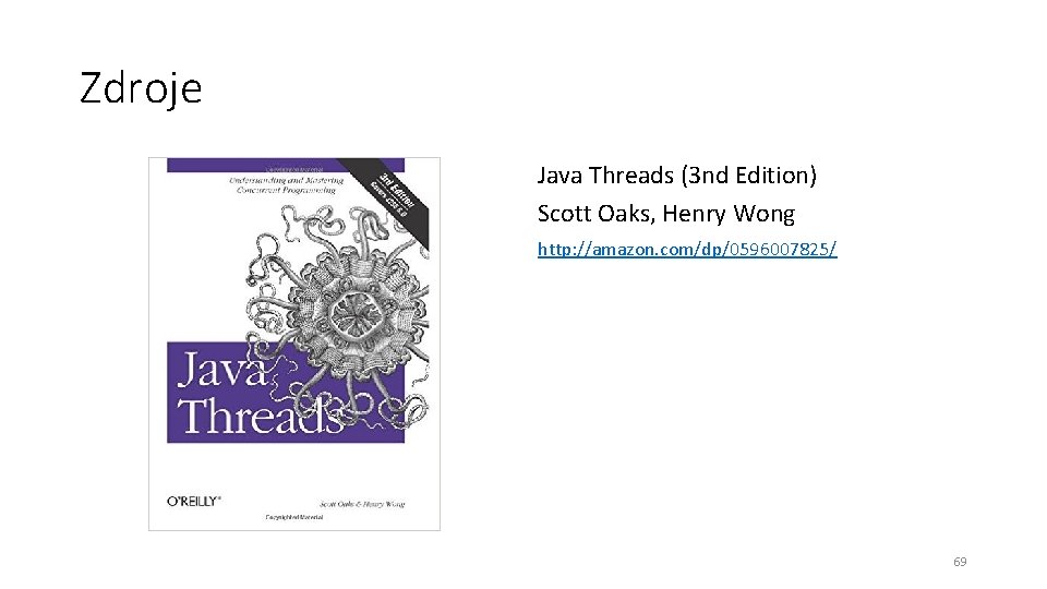 Zdroje Java Threads (3 nd Edition) Scott Oaks, Henry Wong http: //amazon. com/dp/0596007825/ 69