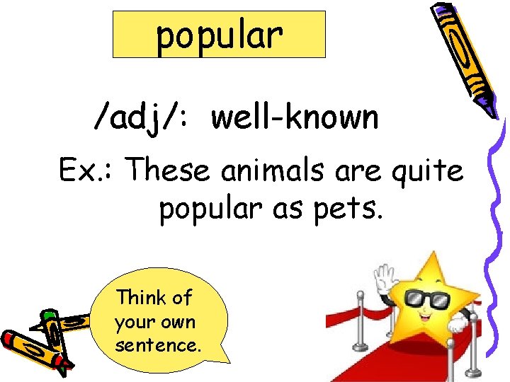 popular /adj/: well-known Ex. : These animals are quite popular as pets. Think of