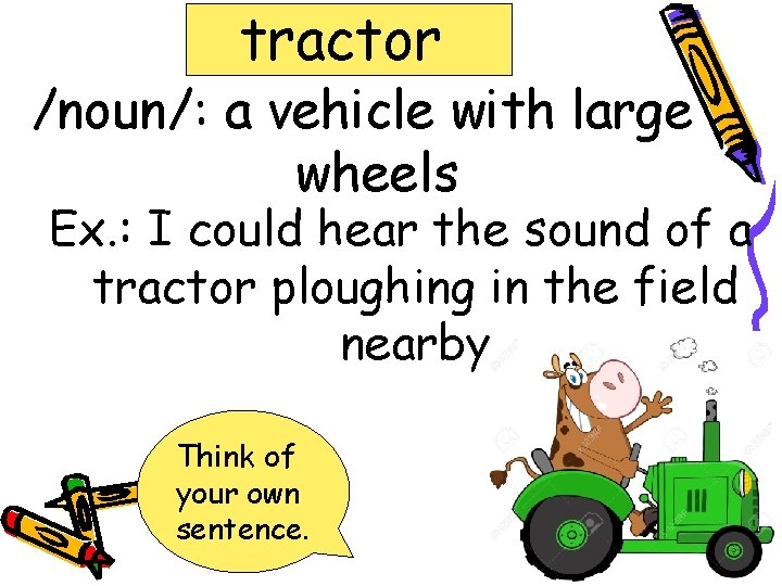 tractor /noun/: a vehicle with large wheels Ex. : I could hear the sound