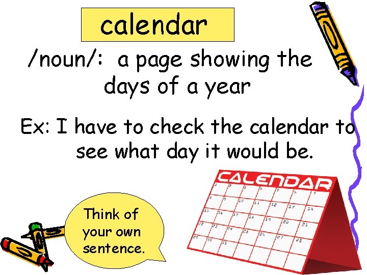 calendar /noun/: a page showing the days of a year Ex: I have to