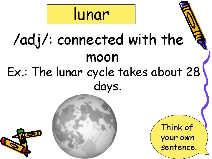 lunar /adj/: connected with the moon Ex. : The lunar cycle takes about 28