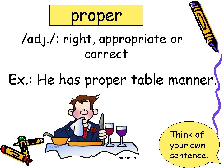 proper /adj. /: right, appropriate or correct Ex. : He has proper table manner.