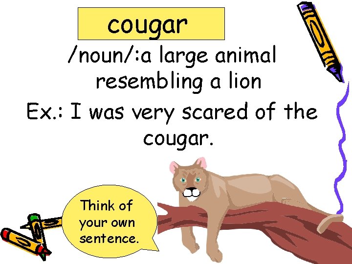 cougar /noun/: a large animal resembling a lion Ex. : I was very scared